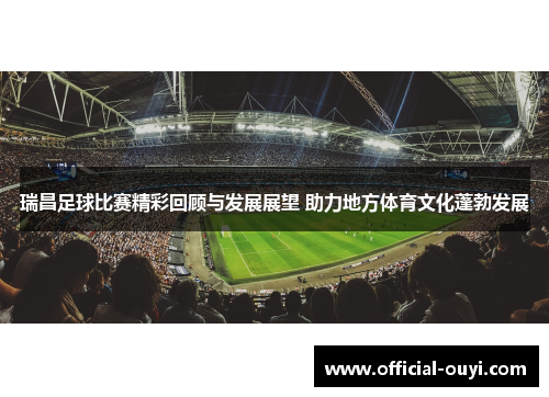 瑞昌足球比赛精彩回顾与发展展望 助力地方体育文化蓬勃发展