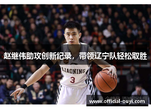 赵继伟助攻创新纪录，带领辽宁队轻松取胜