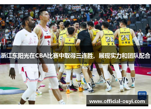 浙江东阳光在CBA比赛中取得三连胜，展现实力和团队配合