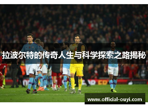 拉波尔特的传奇人生与科学探索之路揭秘