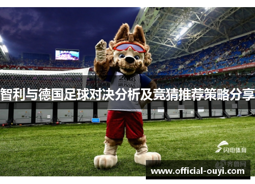 智利与德国足球对决分析及竞猜推荐策略分享