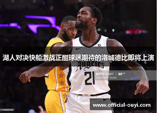 湖人对决快船激战正酣球迷期待的洛城德比即将上演