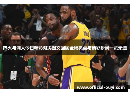 热火与湖人今日精彩对决图文回顾全场亮点与精彩瞬间一览无遗