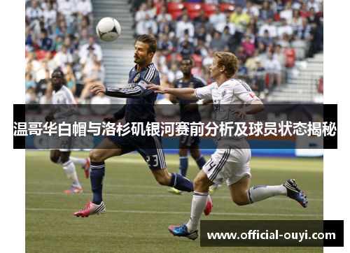 温哥华白帽与洛杉矶银河赛前分析及球员状态揭秘