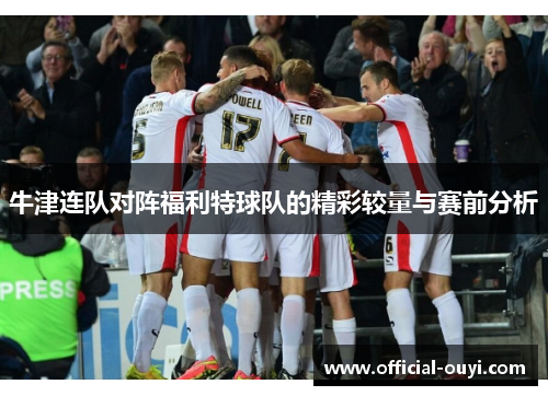 牛津连队对阵福利特球队的精彩较量与赛前分析