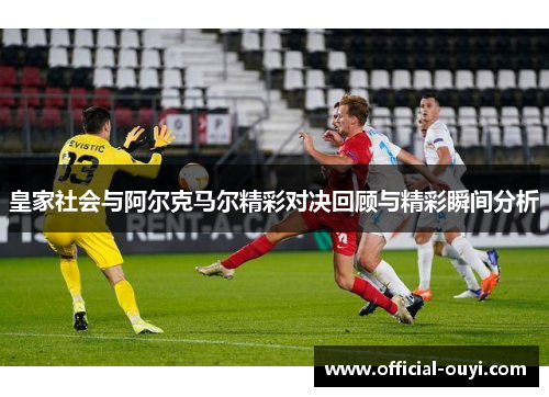 皇家社会与阿尔克马尔精彩对决回顾与精彩瞬间分析