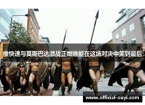 维快速与莫斯巴达激战正酣谁能在这场对决中笑到最后